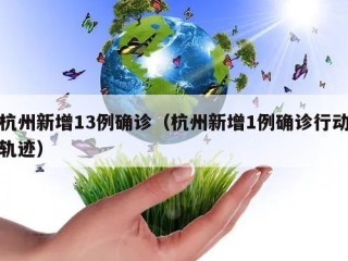 杭州新增13例确诊（杭州新增1例确诊行动轨迹）