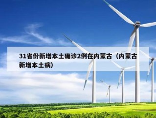 31省份新增本土确诊2例在内蒙古（内蒙古新增本土病）