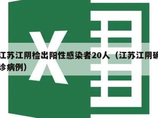 江苏江阴检出阳性感染者20人（江苏江阴确诊病例）