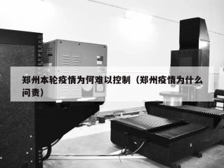 郑州本轮疫情为何难以控制（郑州疫情为什么问责）
