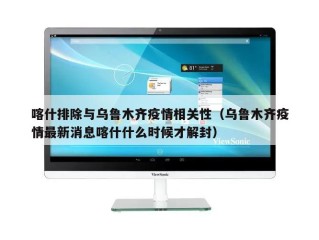 喀什排除与乌鲁木齐疫情相关性（乌鲁木齐疫情最新消息喀什什么时候才解封）