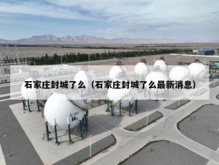 石家庄封城了么（石家庄封城了么最新消息）