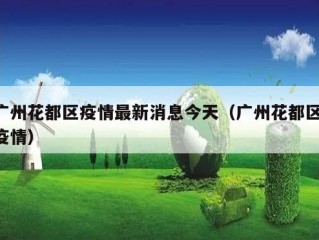 广州花都区疫情最新消息今天（广州花都区 疫情）