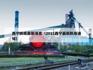 西宁防疫最新消息（2021西宁最新防疫通知）