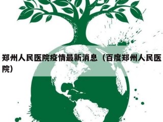 郑州人民医院疫情最新消息（百度郑州人民医院）